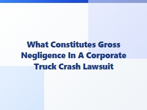 Gross Negligence in Truck Crash Insurance Disputes