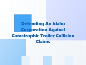 Truck Accident Defense for Idaho Corporate Clients