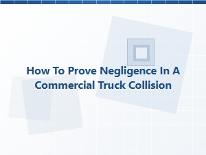 Proving Negligence in Truck Accident Claims