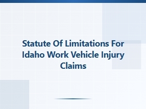 Idaho Work Vehicle Injury Claim Time Limits